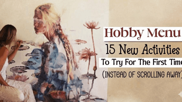Hobby Menu: 15 Fun New Activities to Try When You’re Tired of Scrolling Away